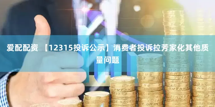 爱配配资 【12315投诉公示】消费者投诉拉芳家化其他质量问题